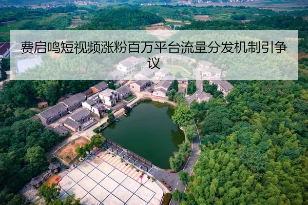 费启鸣短视频涨粉百万平台流量分发机制引争议